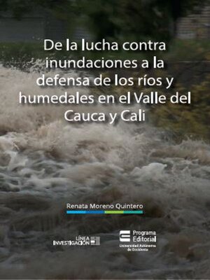 cover image of De la lucha contra inundaciones a la defensa de ríos y humedales en el Valle del Cauca y Cali